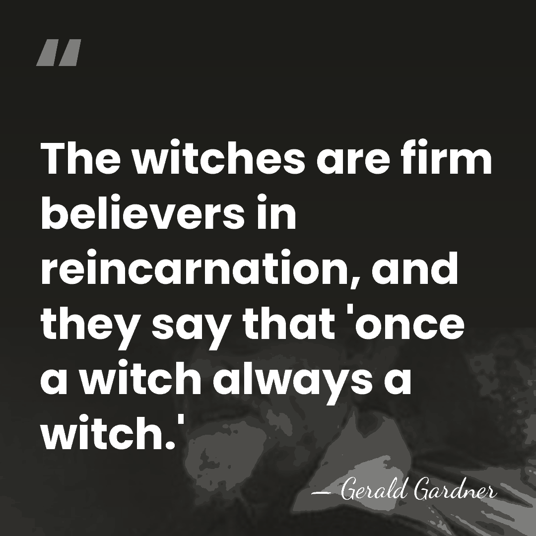 The witches are firm believers in reincarnation, and they say that 'once&hellip; - Gerald Gardner