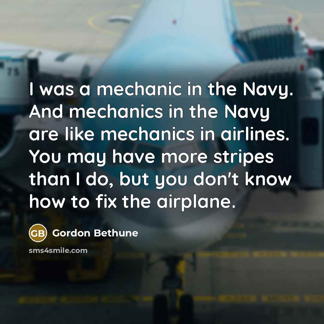 “I was a mechanic in the Navy. And mechanics in…” quote by Gordon Bethune
