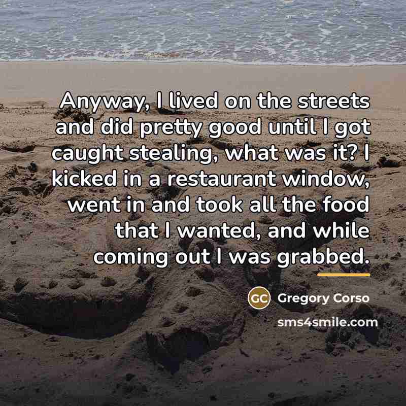 “Anyway, I lived on the streets and did pretty good…” quote by Gregory Corso