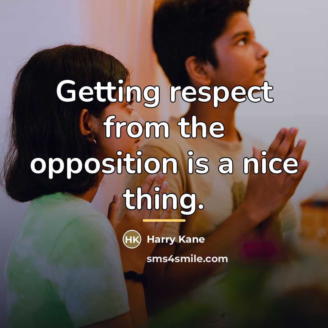 “Getting respect from the opposition is a nice thing.…” quote by Harry Kane