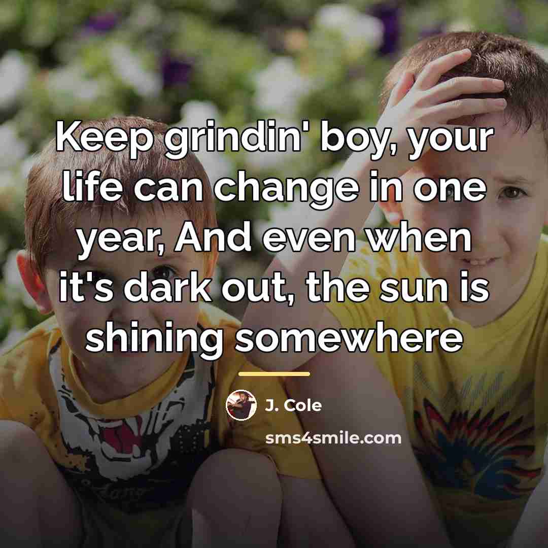 “Keep grindin' boy, your life can change in one year,…” quote by J. Cole