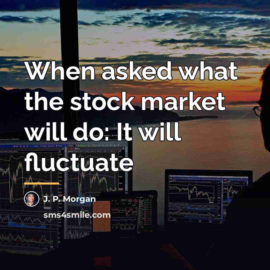 “When asked what the stock market will do: It will…” quote by J. P. Morgan
