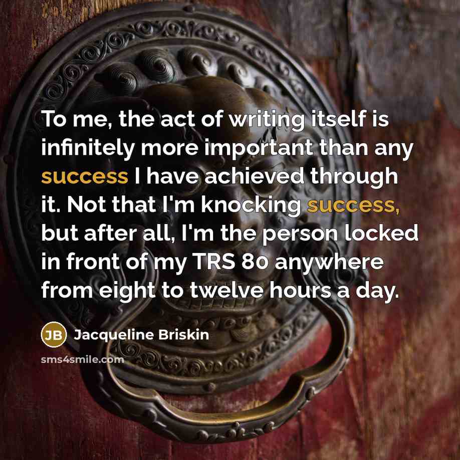 “To me, the act of writing itself is infinitely more…” quote by Jacqueline Briskin