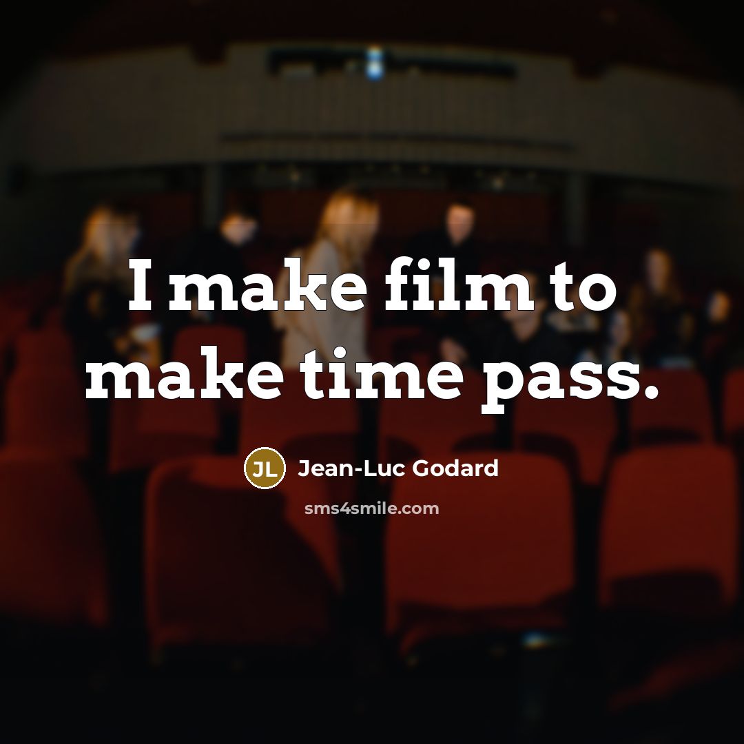 “I make film to make time pass.…” quote by Jean-Luc Godard