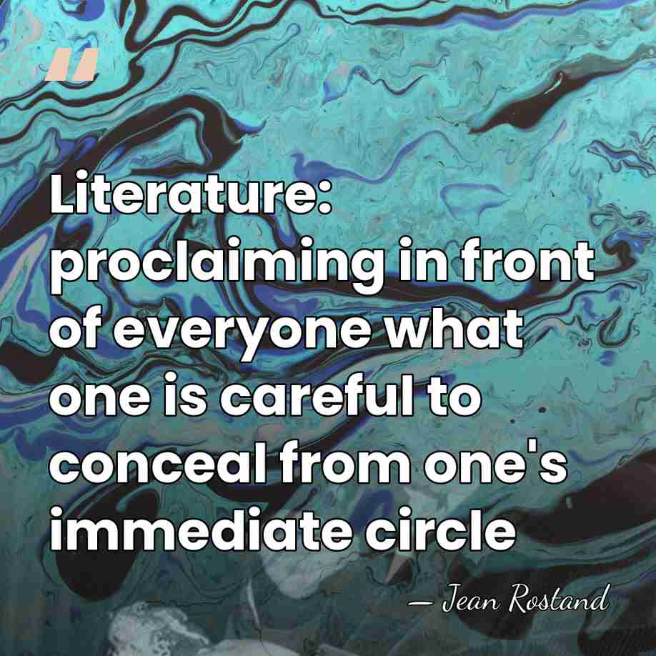 Literature: proclaiming in front of everyone what one is careful to conceal&hellip; - Jean Rostand