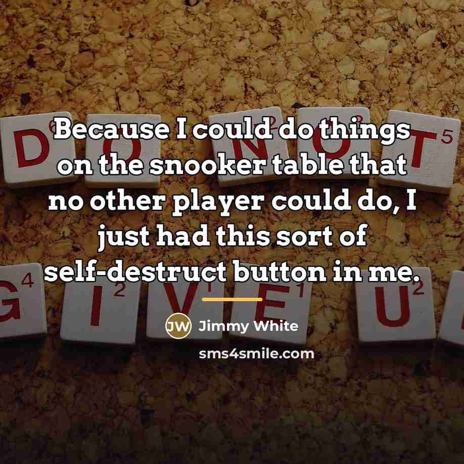 “Because I could do things on the snooker table that…” quote by Jimmy White