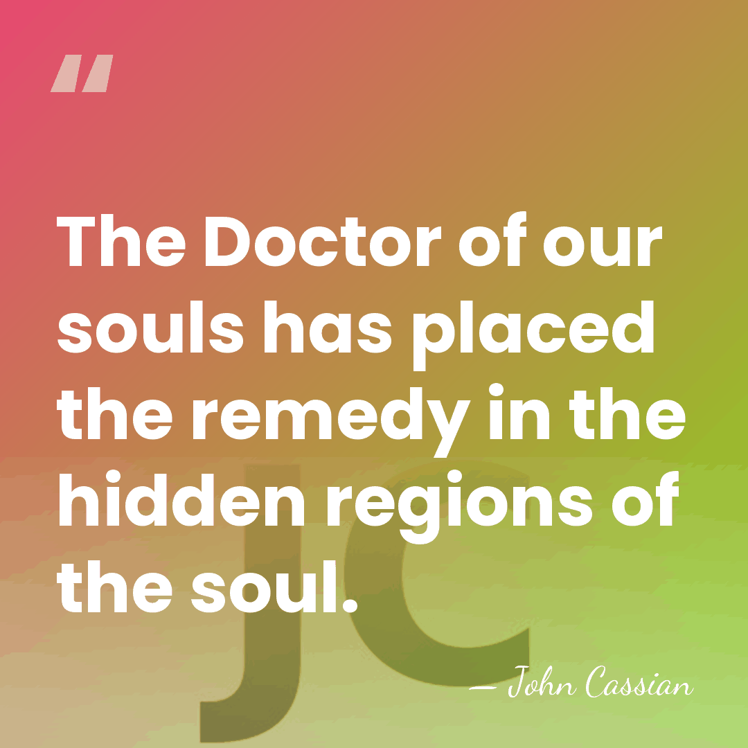 The Doctor of our souls has placed the remedy in the hidden&hellip; - John Cassian