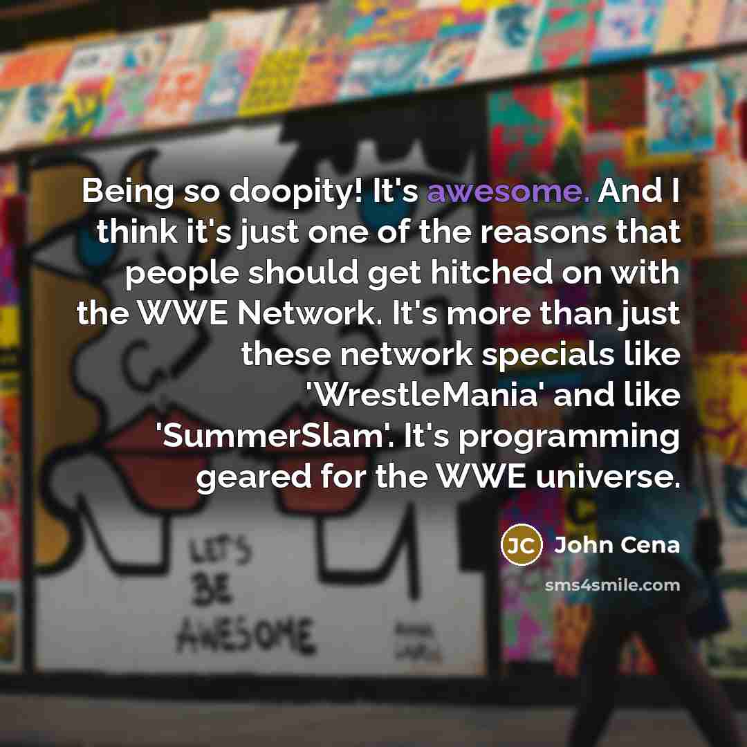 “Being so doopity! It's awesome. And I think it's just…” quote by John Cena