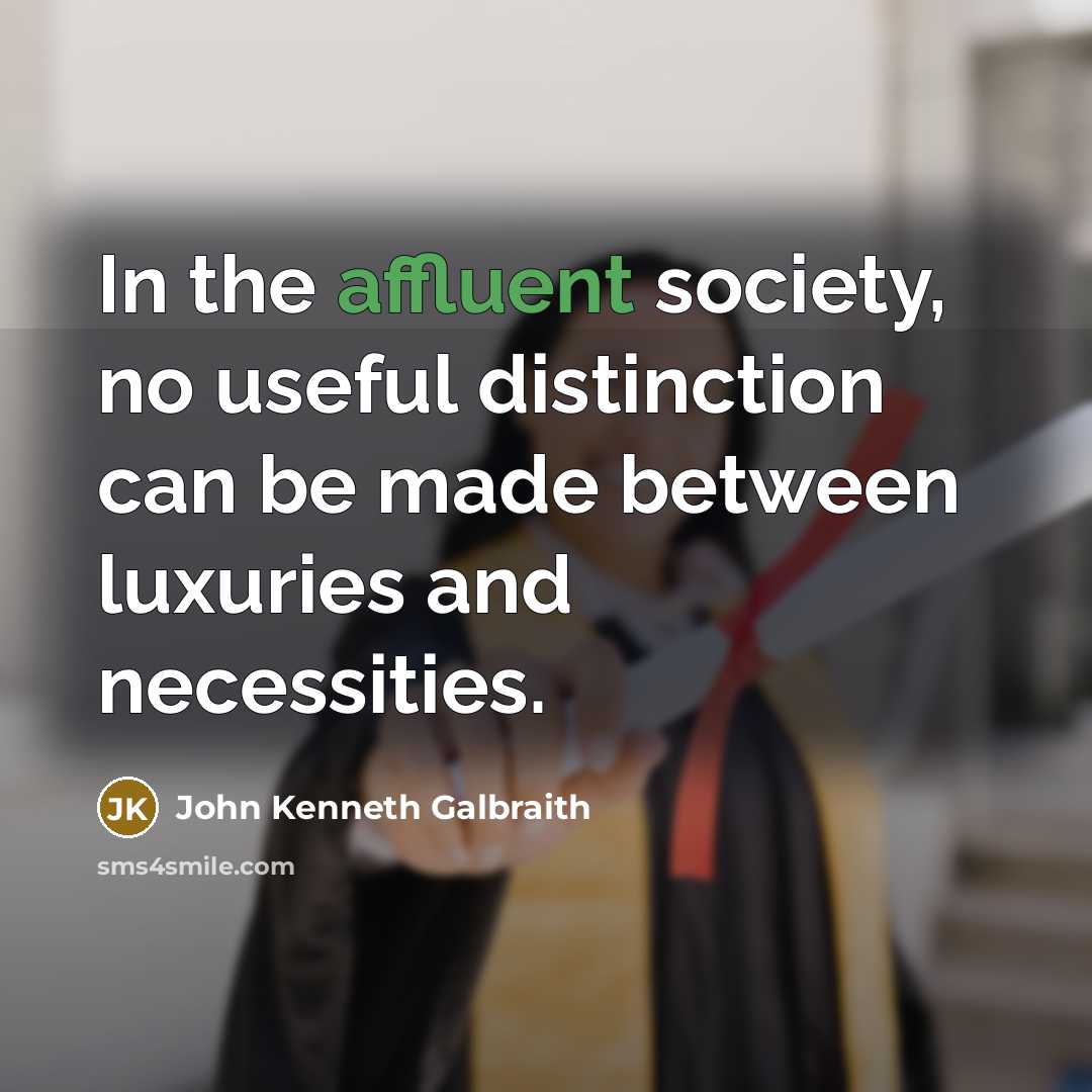 “In the affluent society, no useful distinction can be made…” quote by John Kenneth Galbraith