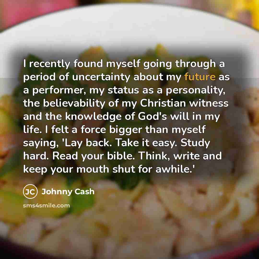 “I recently found myself going through a period of uncertainty…” quote by Johnny Cash