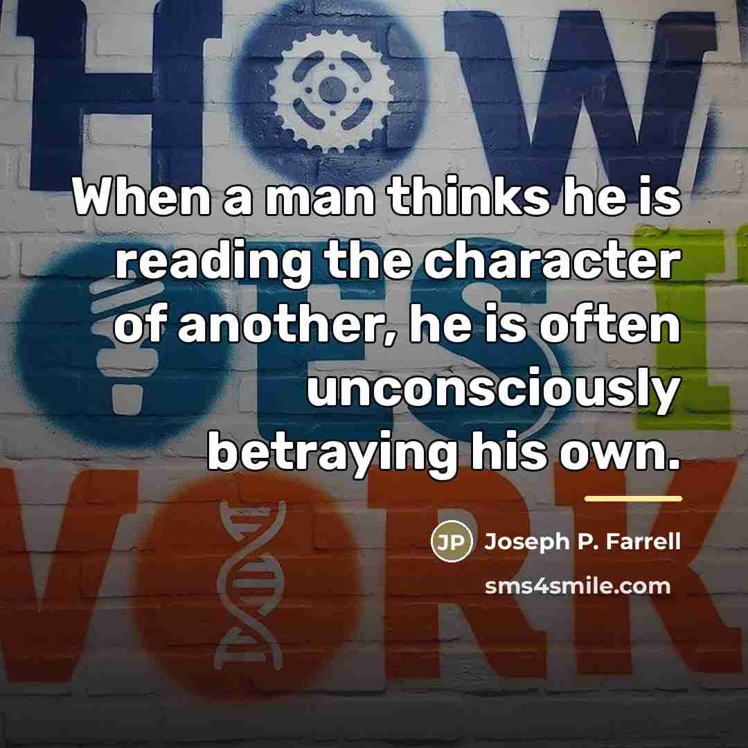 “When a man thinks he is reading the character of…” quote by Joseph P. Farrell