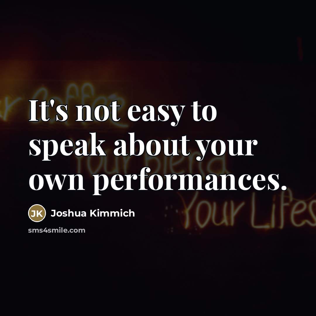 “It's not easy to speak about your own performances.…” quote by Joshua Kimmich