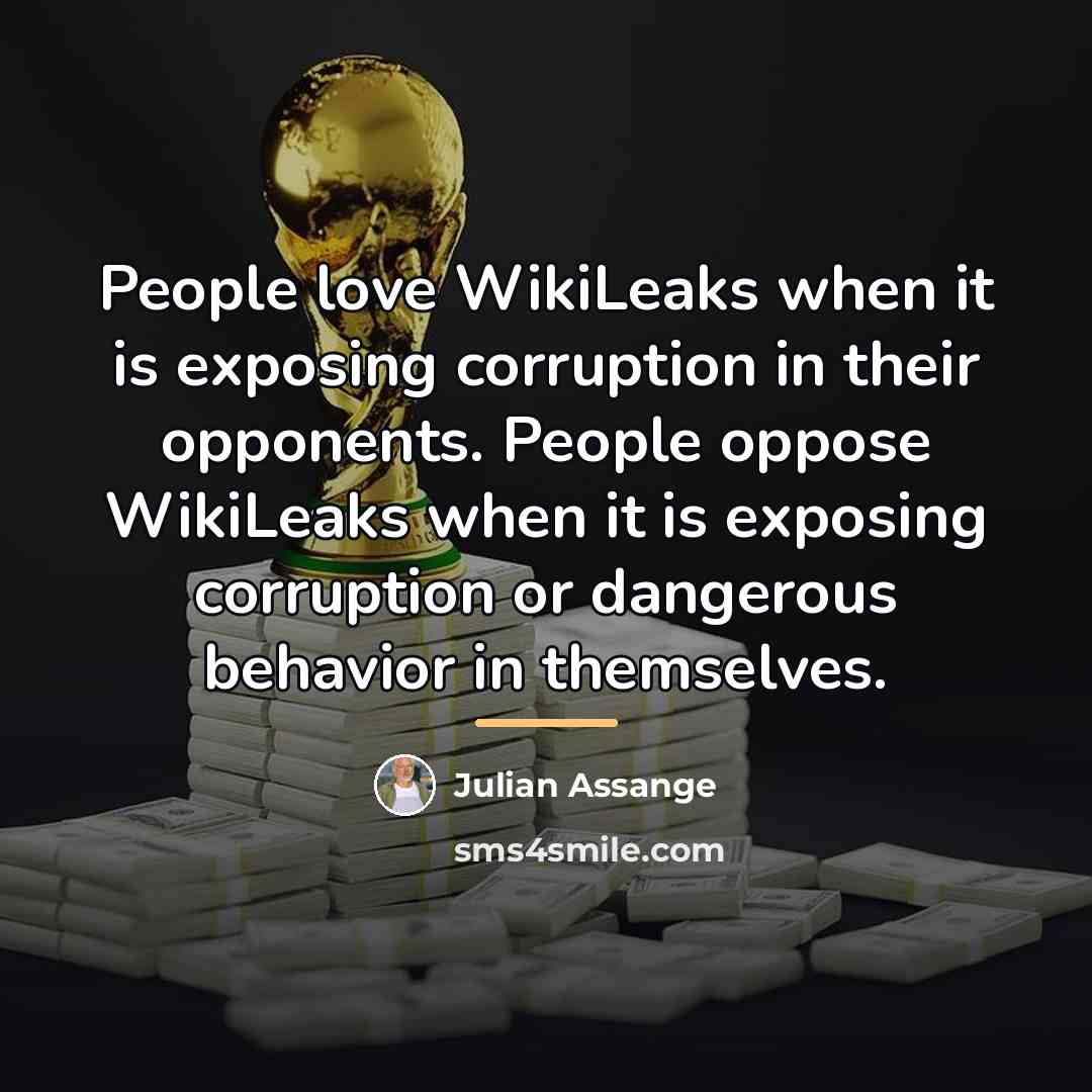 “People love WikiLeaks when it is exposing corruption in their…” quote by Julian Assange
