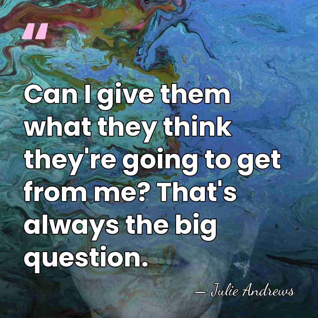 Can I give them what they think they're going to get from&hellip; - Julie Andrews