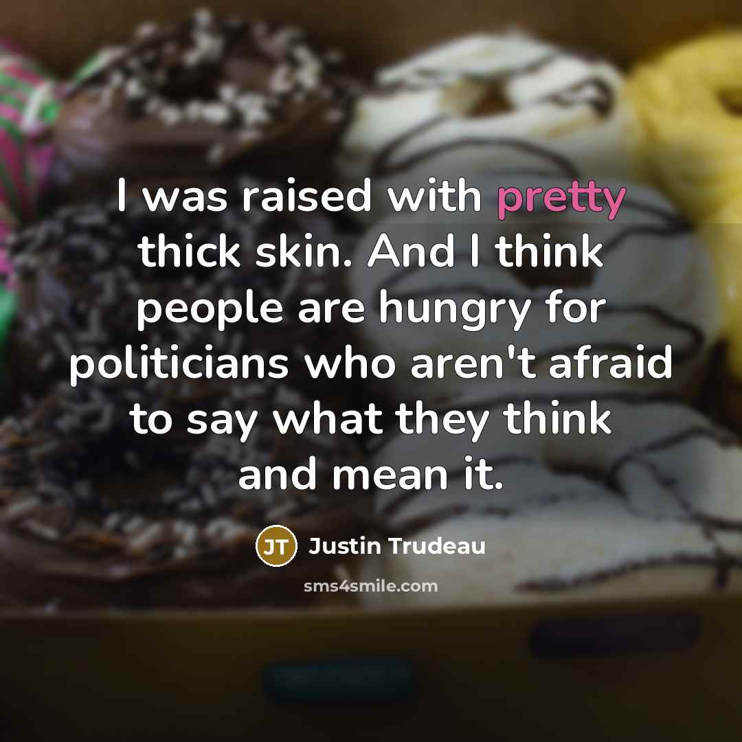 “I was raised with pretty thick skin. And I think…” quote by Justin Trudeau