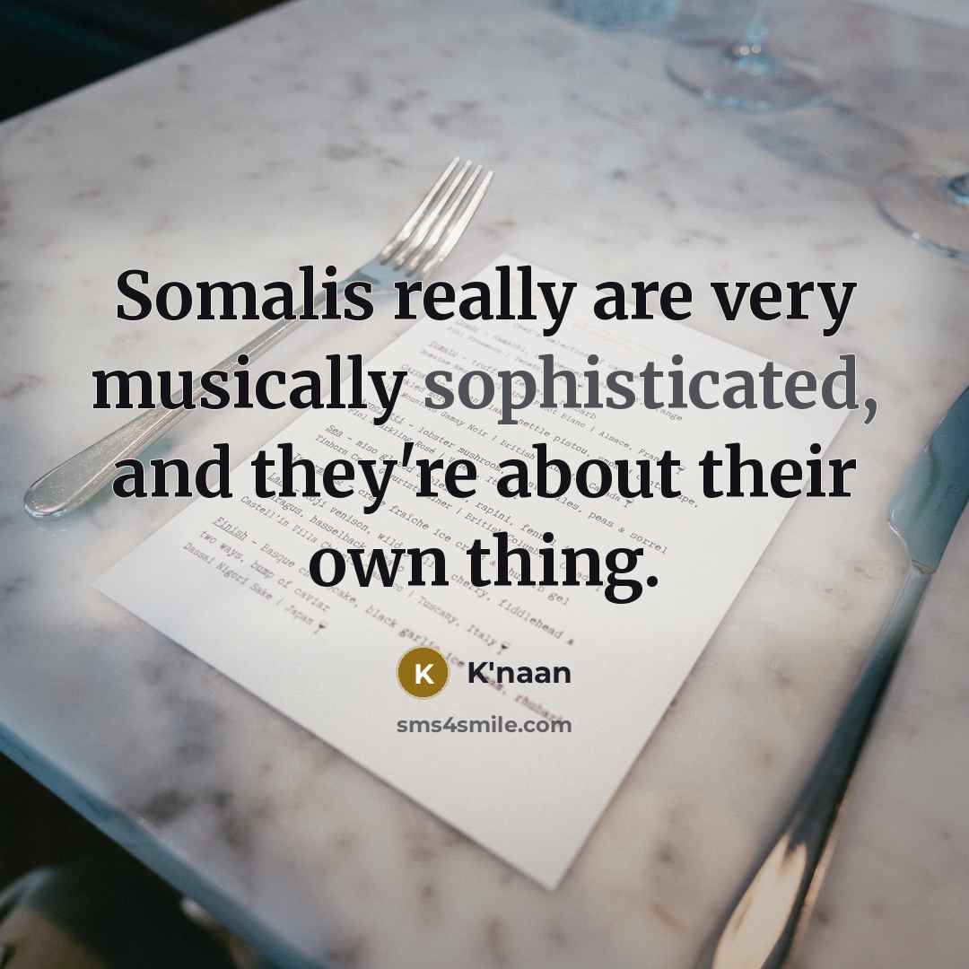 “Somalis really are very musically sophisticated, and they're about their…” quote by K'naan