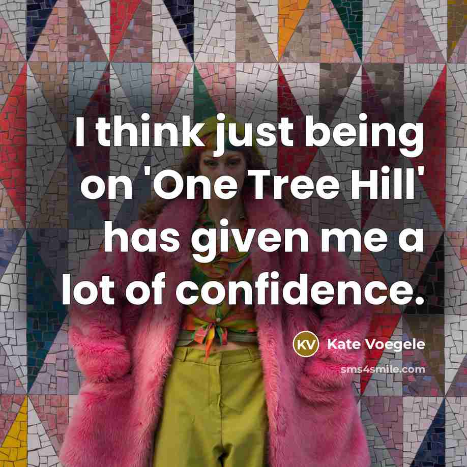 “I think just being on 'One Tree Hill' has given…” quote by Kate Voegele