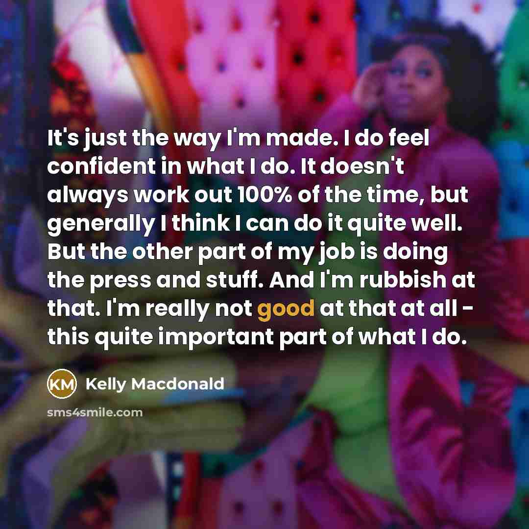 “It's just the way I'm made. I do feel confident…” quote by Kelly Macdonald