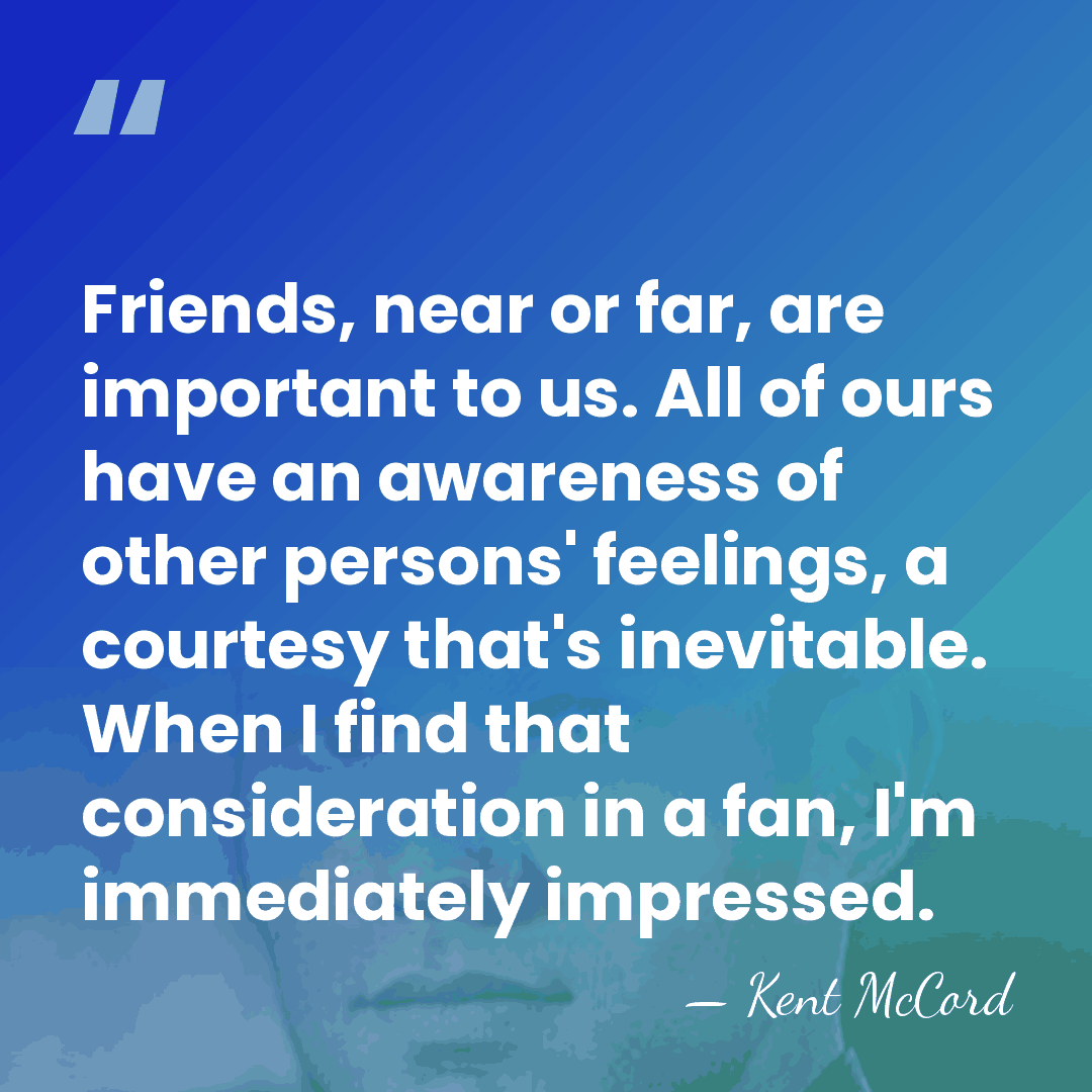 Friends, near or far, are important to us. All of ours have&hellip; - Kent McCord