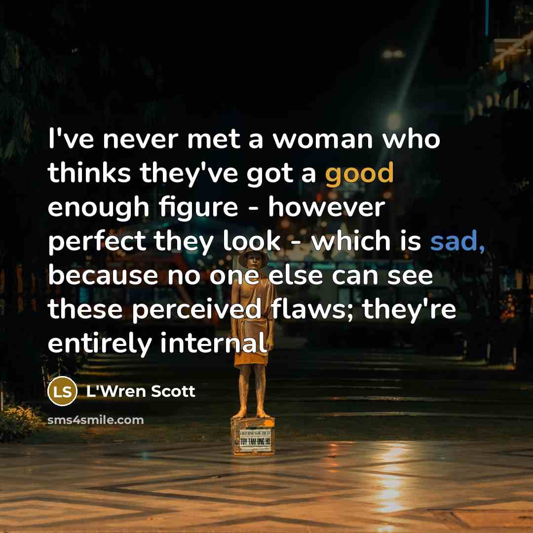 “I've never met a woman who thinks they've got a…” quote by L'Wren Scott