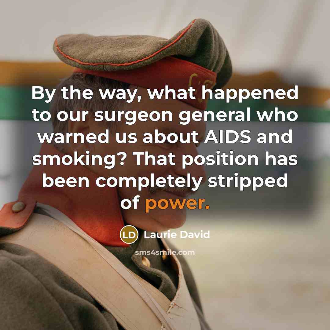 “By the way, what happened to our surgeon general who…” quote by Laurie David