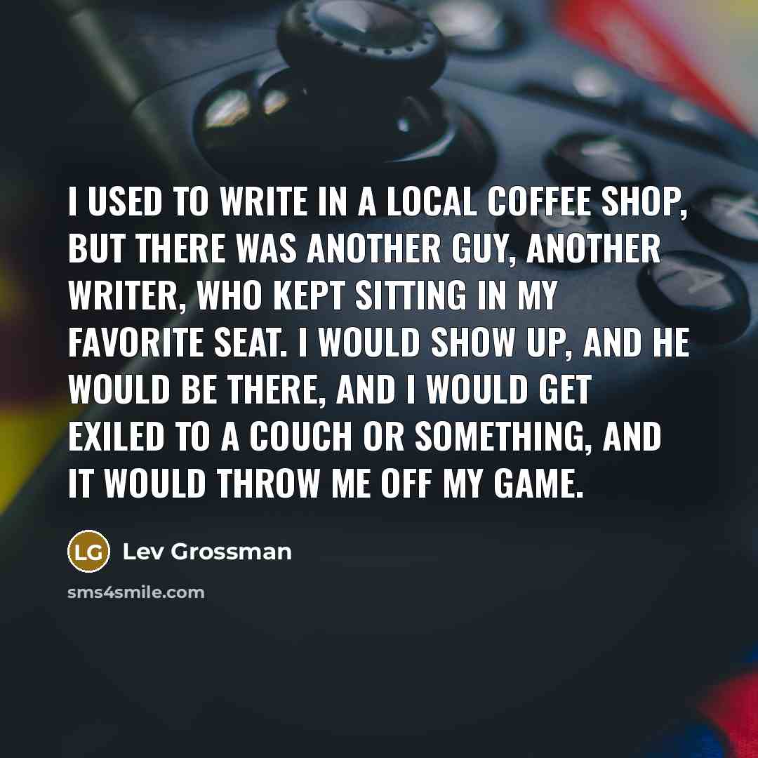 “I used to write in a local coffee shop, but…” quote by Lev Grossman