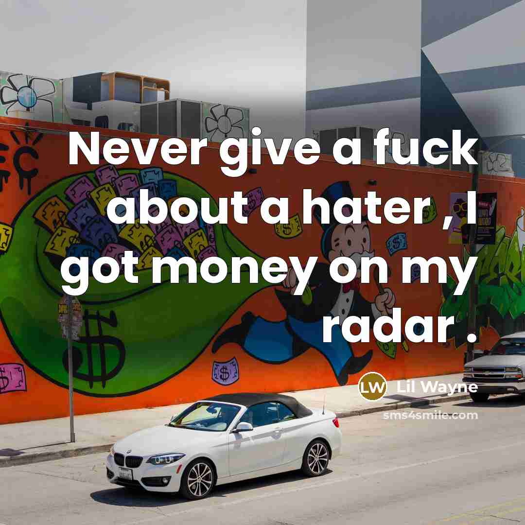 “Never give a fuck about a hater , I got money on my radar .” quote by Lil Wayne