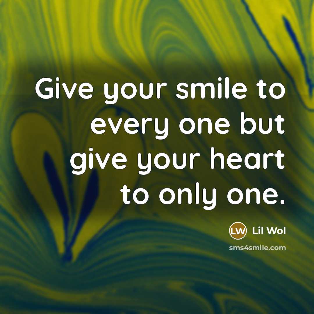 “Give your smile to every one but give your heart to only one.” quote by Lil Wol