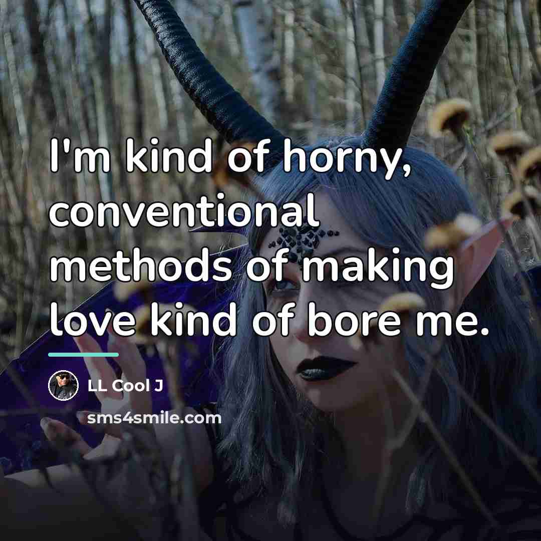 “I'm kind of horny, conventional methods of making love kind…” quote by LL Cool J