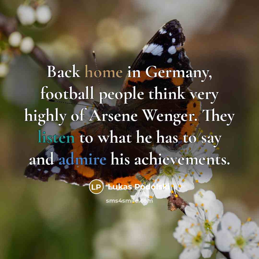 “Back home in Germany, football people think very highly of…” quote by Lukas Podolski