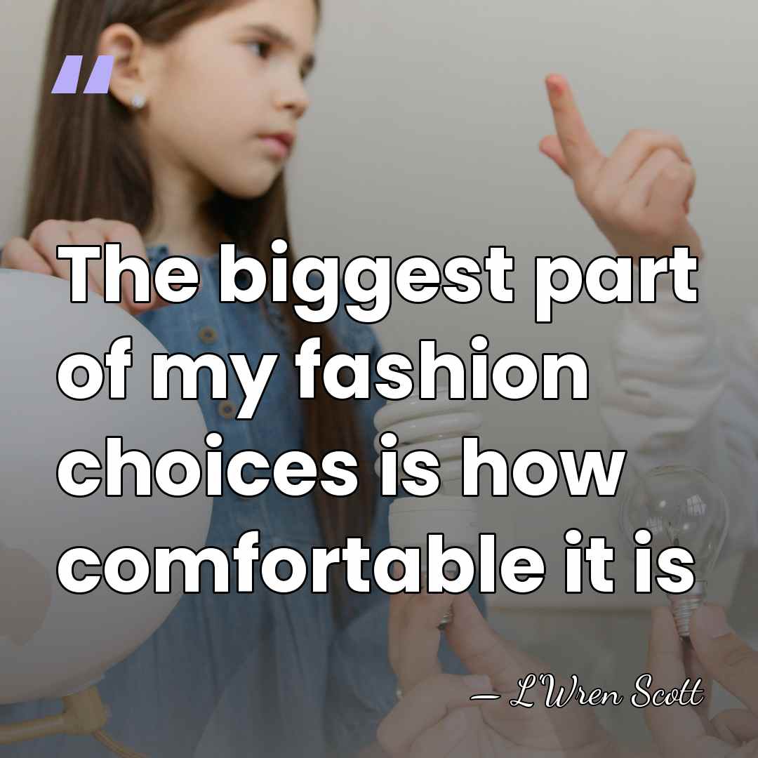 The biggest part of my fashion choices is how comfortable it is - L'Wren Scott