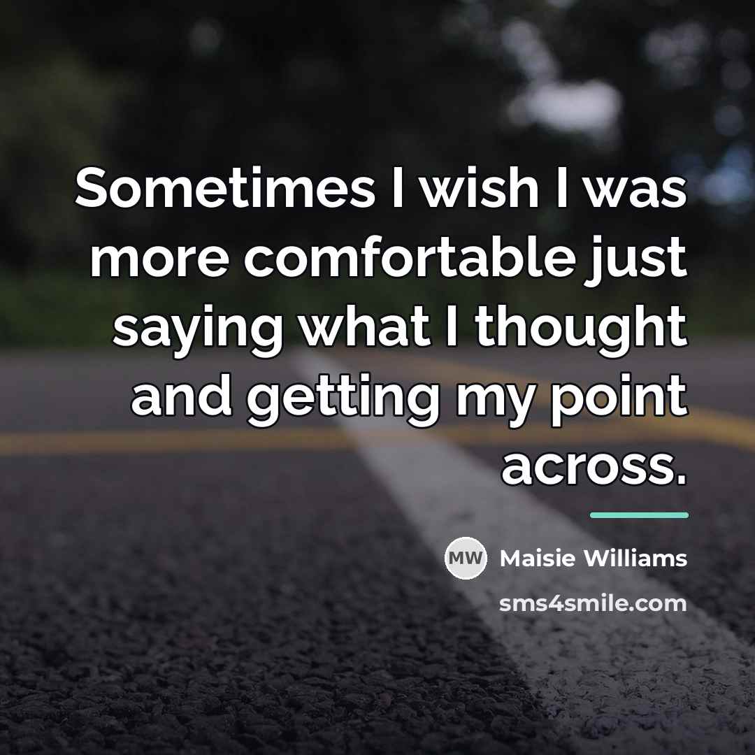 “Sometimes I wish I was more comfortable just saying what…” quote by Maisie Williams