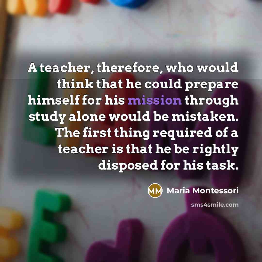 “A teacher, therefore, who would think that he could prepare…” quote by Maria Montessori