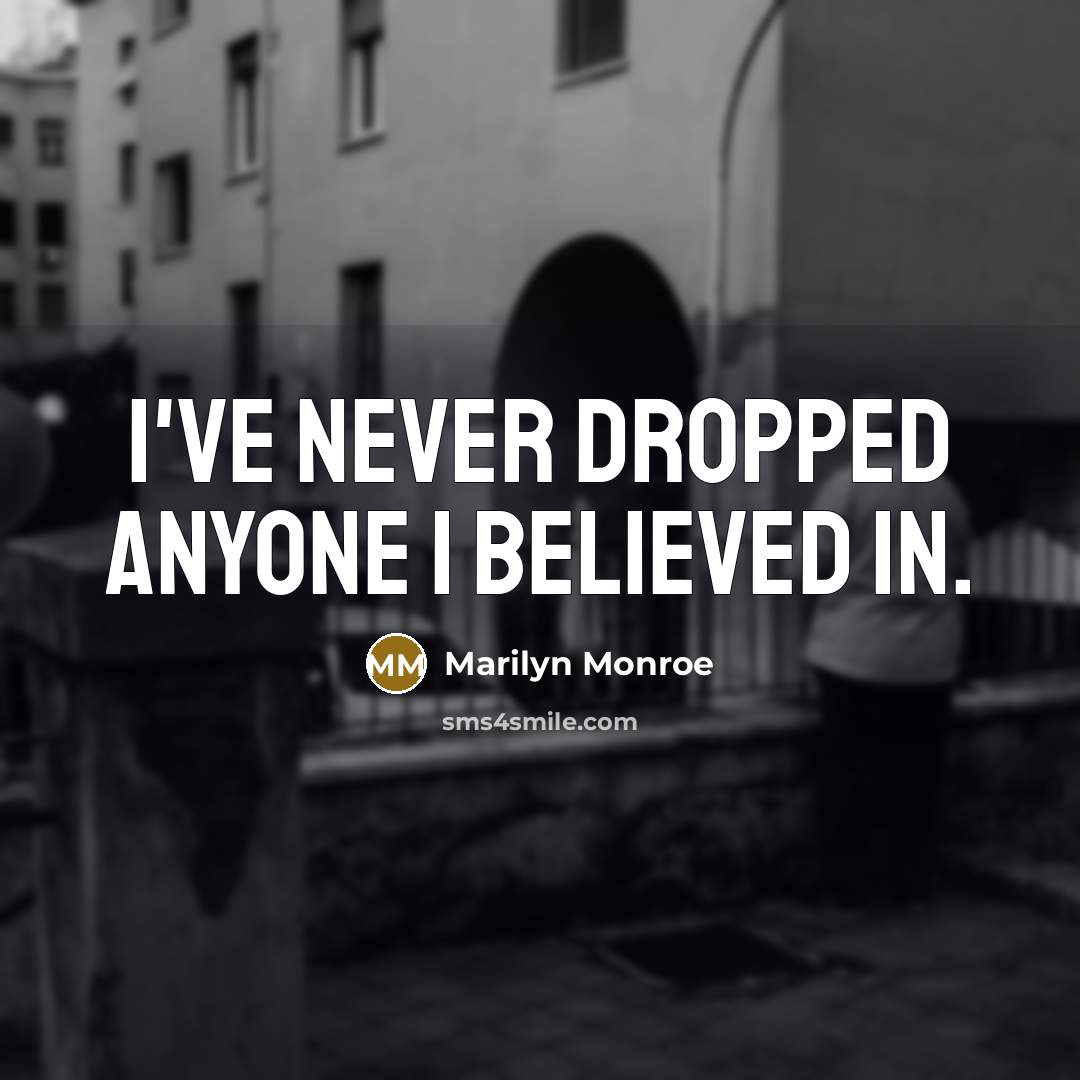“I've never dropped anyone I believed in.…” quote by Marilyn Monroe