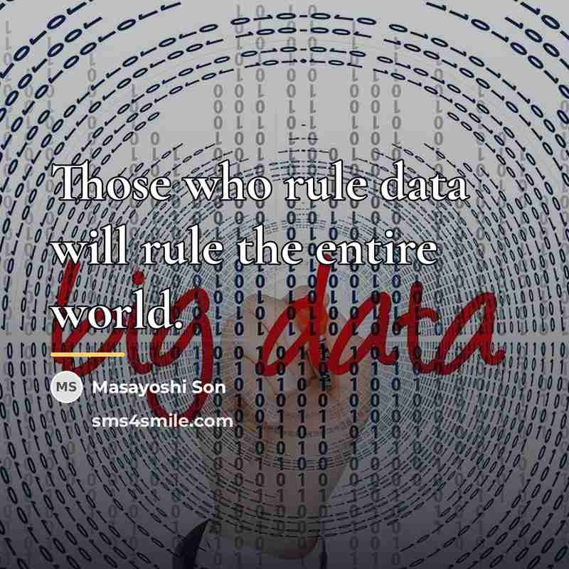 “Those who rule data will rule the entire world.…” quote by Masayoshi Son