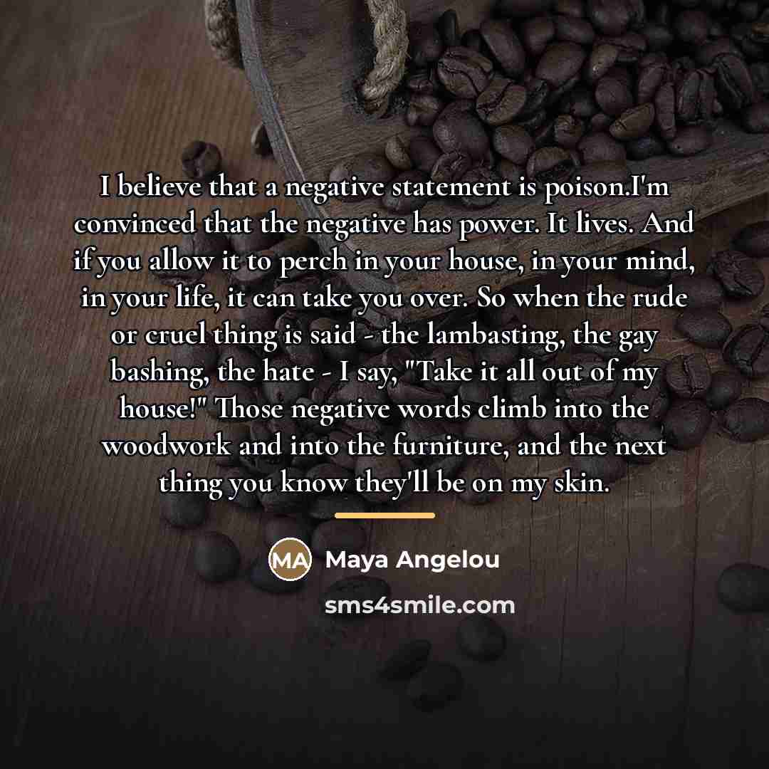 “I believe that a negative statement is poison.I'm convinced that…” quote by Maya Angelou