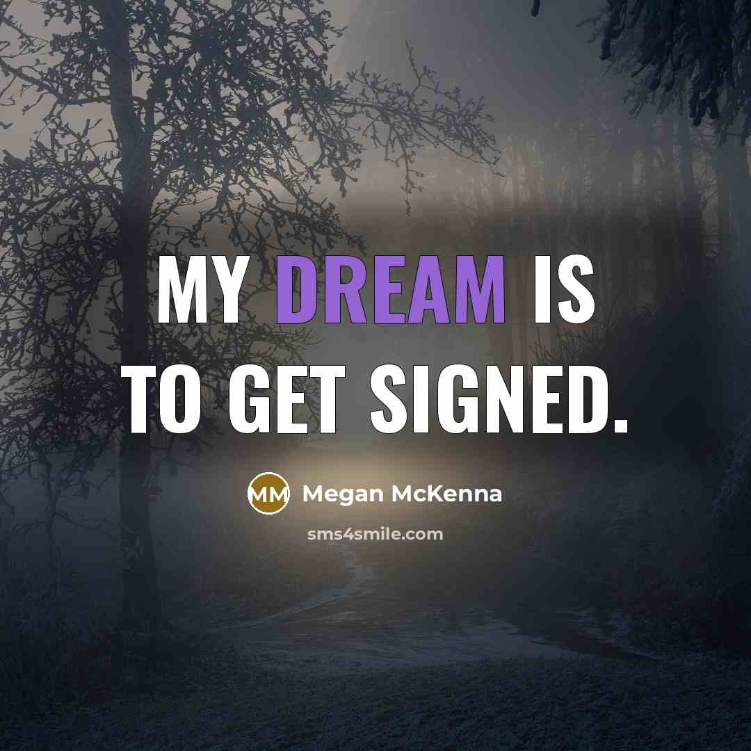 “My dream is to get signed.…” quote by Megan McKenna