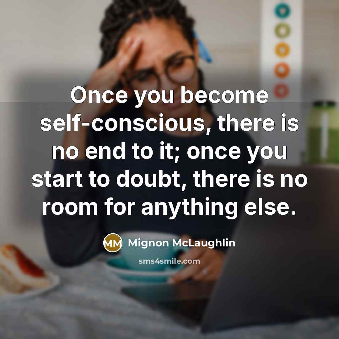 “Once you become self-conscious, there is no end to it;…” quote by Mignon McLaughlin