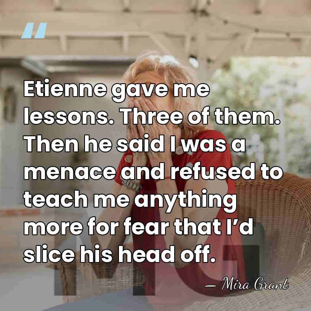 Etienne gave me lessons. Three of them. Then he said I was&hellip; - Mira Grant