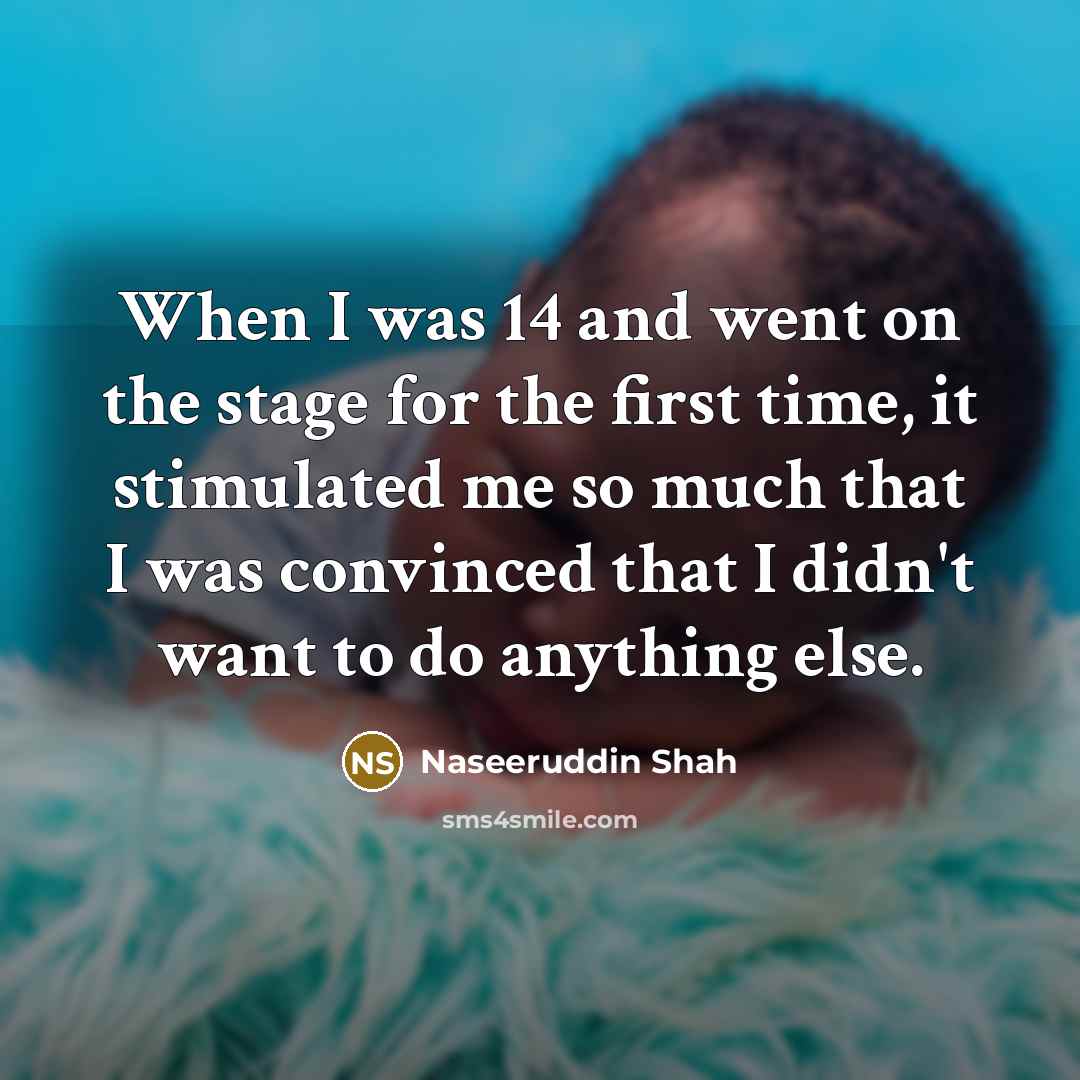 “When I was 14 and went on the stage for…” quote by Naseeruddin Shah