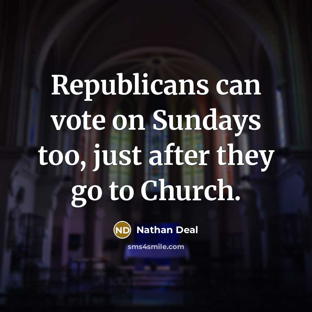 “Republicans can vote on Sundays too, just after they go…” quote by Nathan Deal