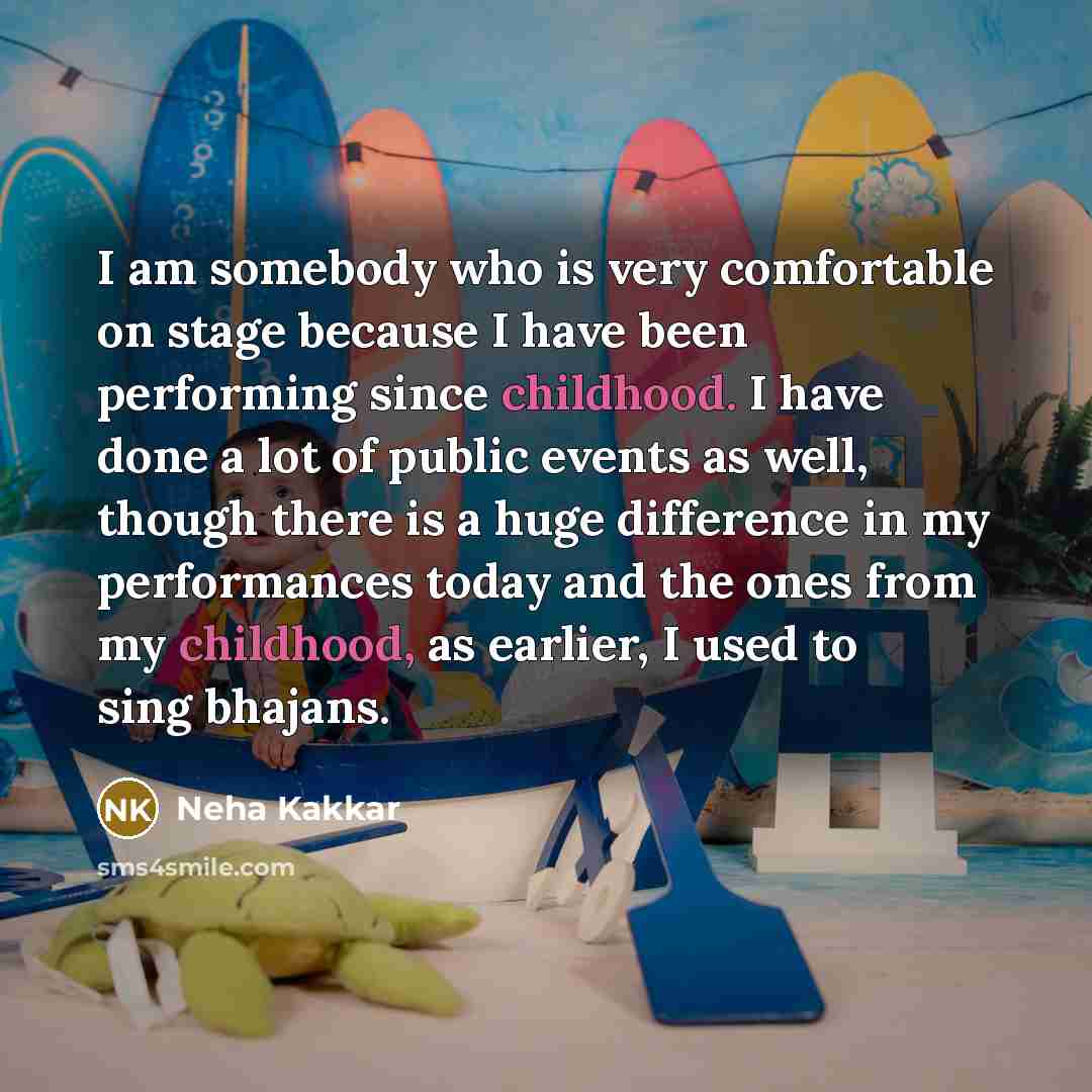 “I am somebody who is very comfortable on stage because…” quote by Neha Kakkar