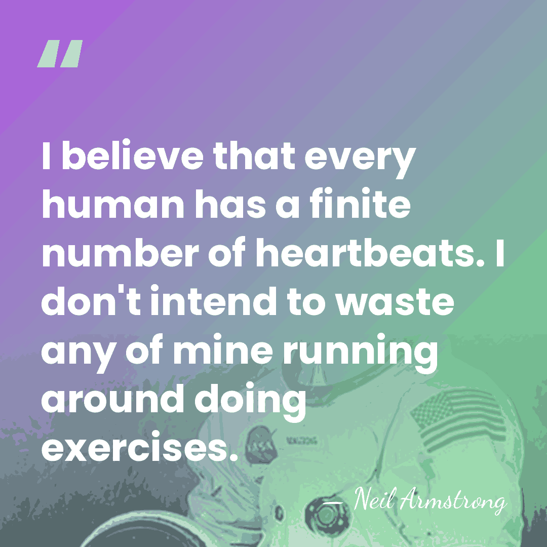 I believe that every human has a finite number of heartbeats. I&hellip; - Neil Armstrong