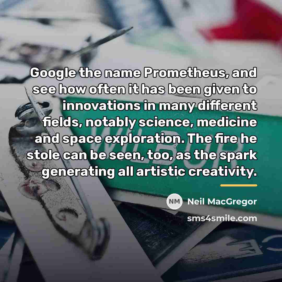 “Google the name Prometheus, and see how often it has…” quote by Neil MacGregor