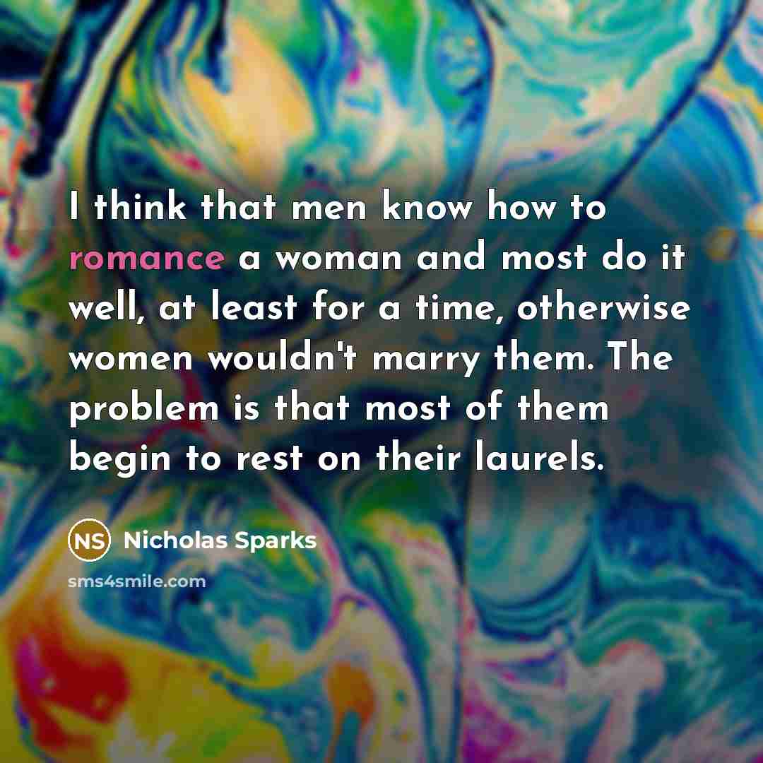 “I think that men know how to romance a woman…” quote by Nicholas Sparks