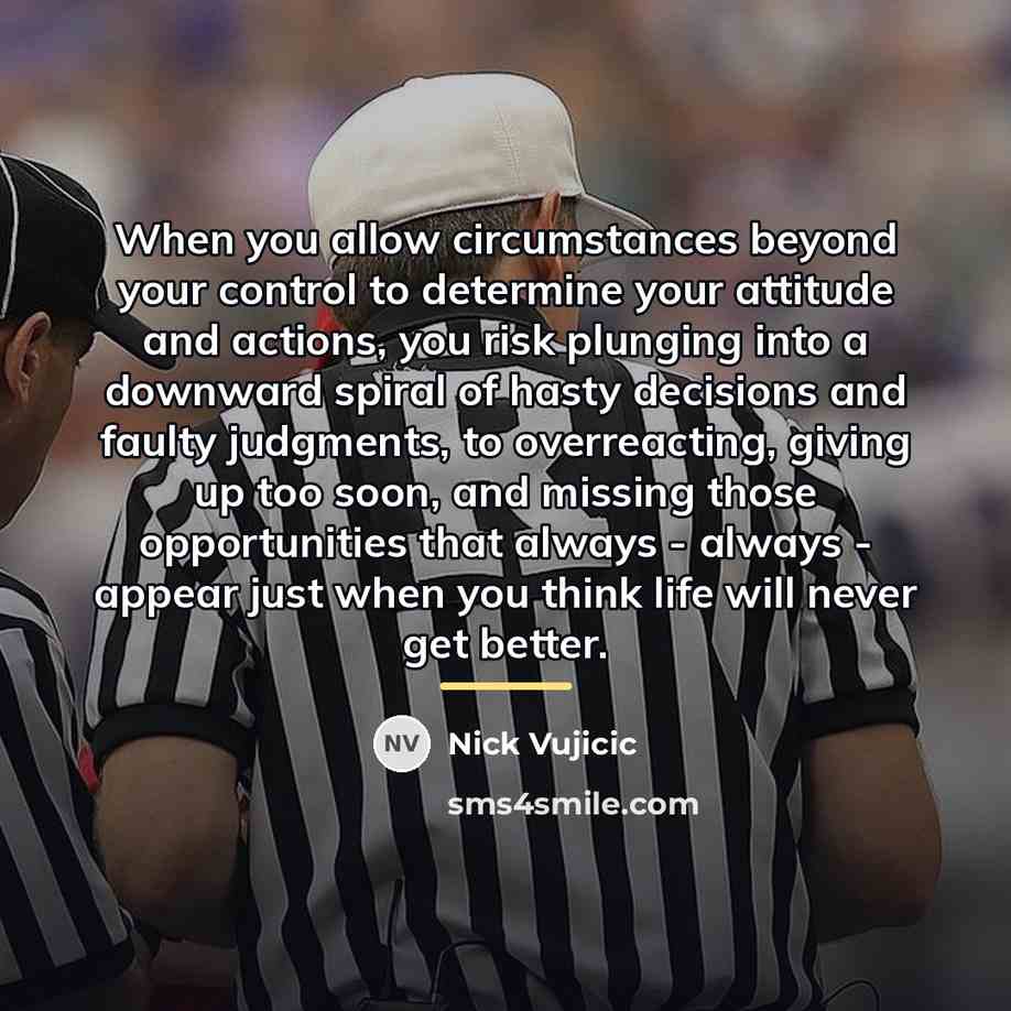 “When you allow circumstances beyond your control to determine your…” quote by Nick Vujicic