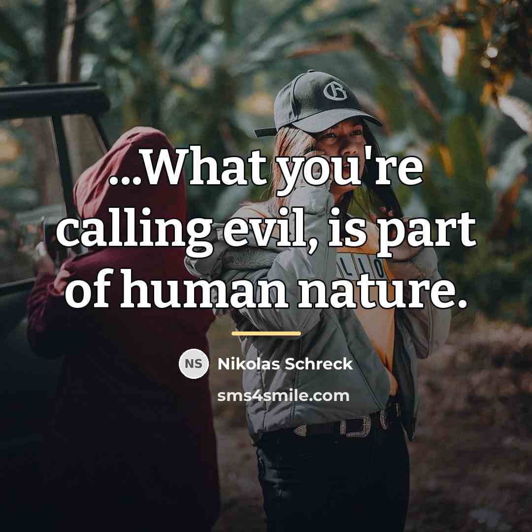 “...What you're calling evil, is part of human nature.…” quote by Nikolas Schreck