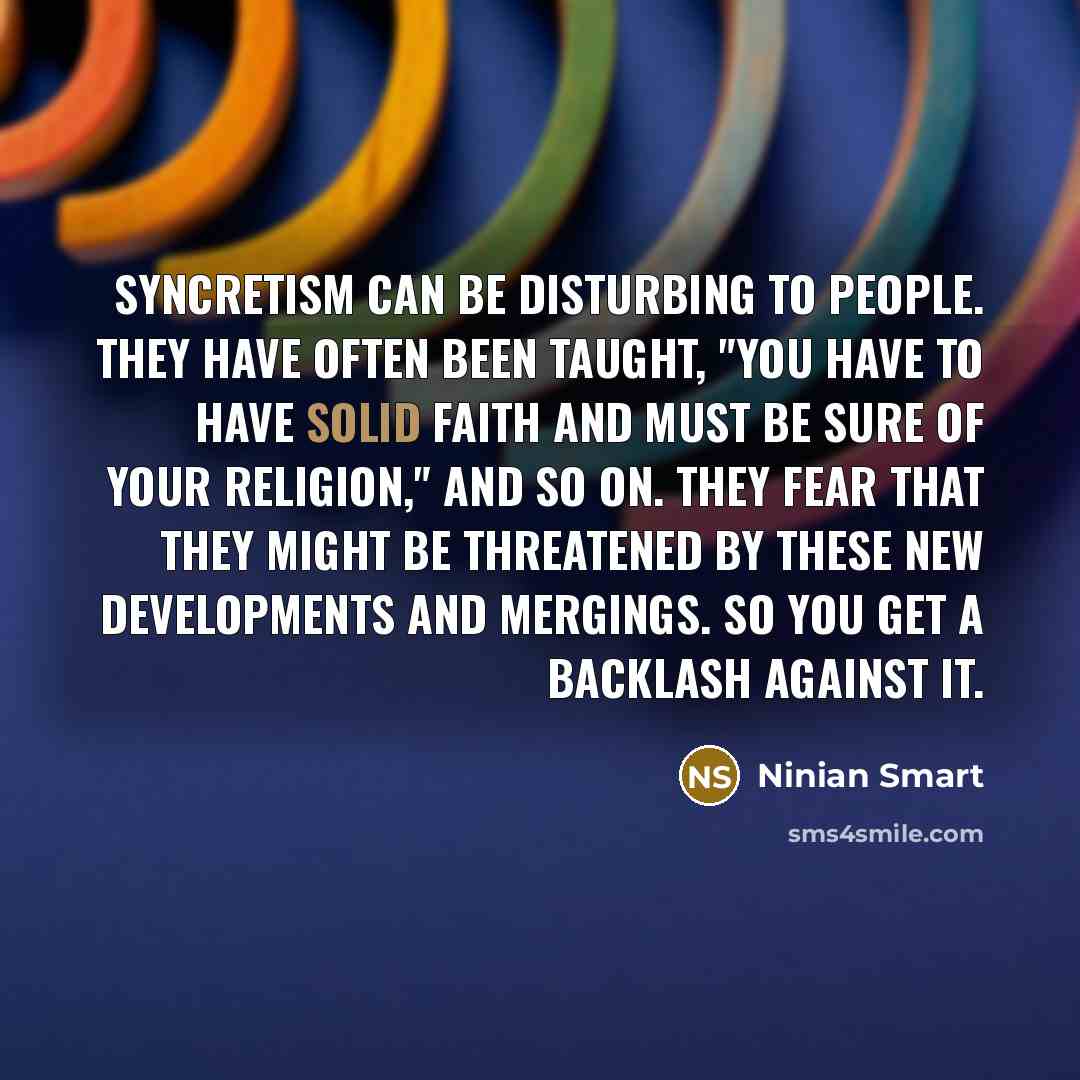 “Syncretism can be disturbing to people. They have often been…” quote by Ninian Smart