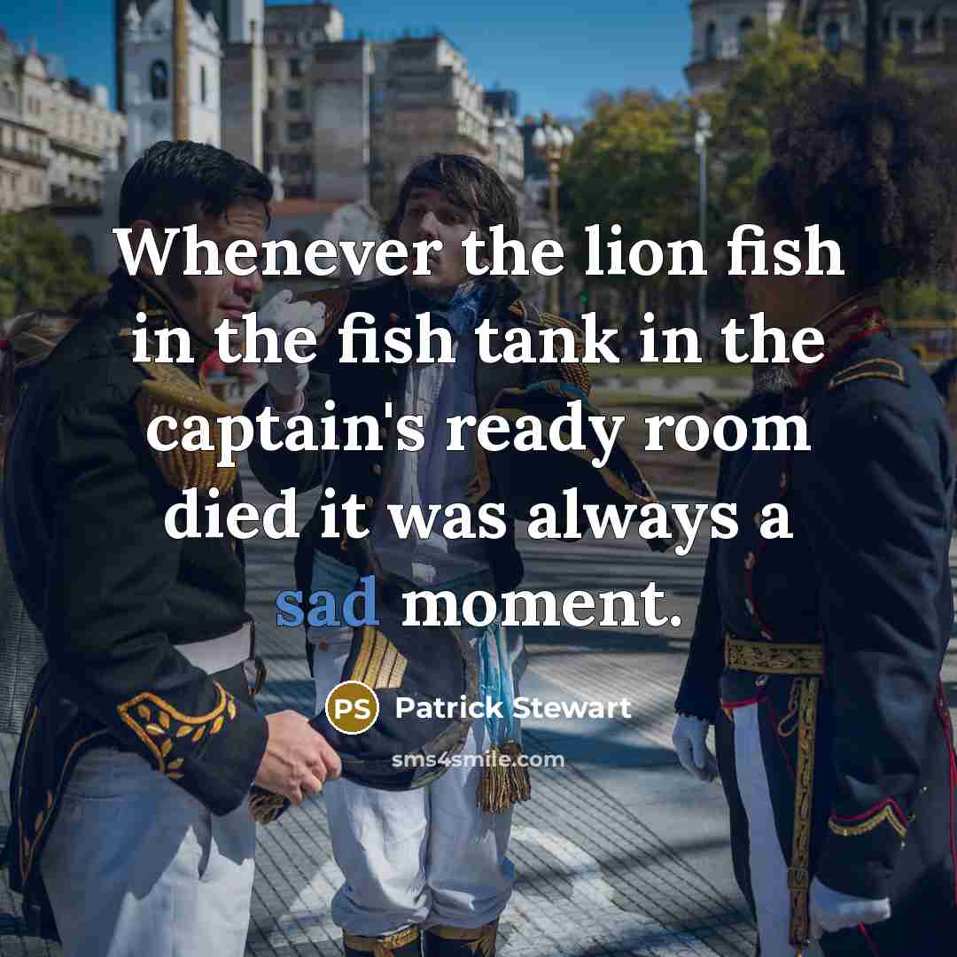 “Whenever the lion fish in the fish tank in the…” quote by Patrick Stewart
