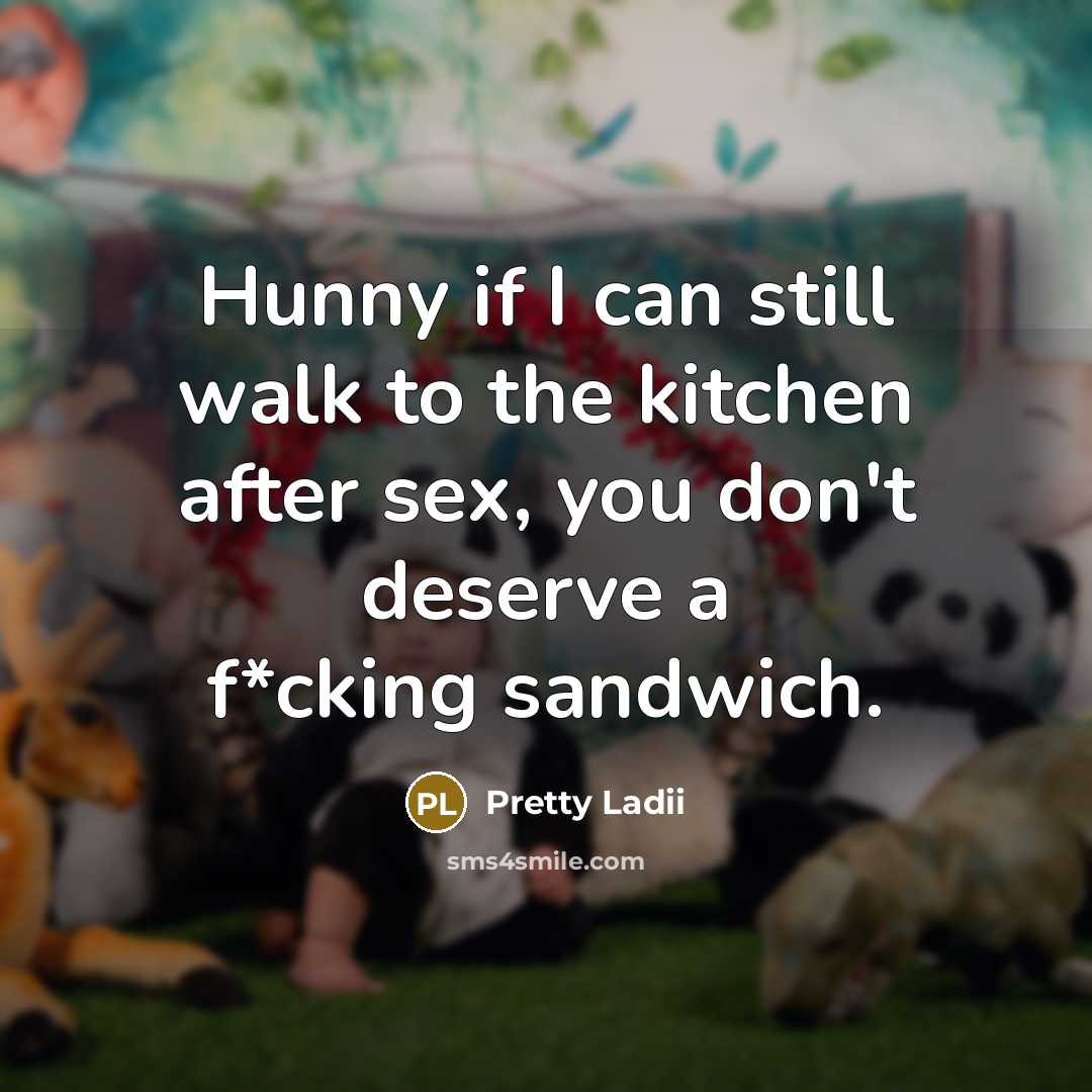 “Hunny if I can still walk to the kitchen after…” quote by Pretty Ladii